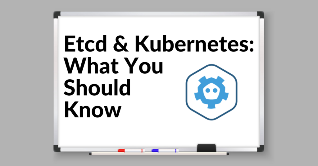Etcd & Kubernetes - What you should Know