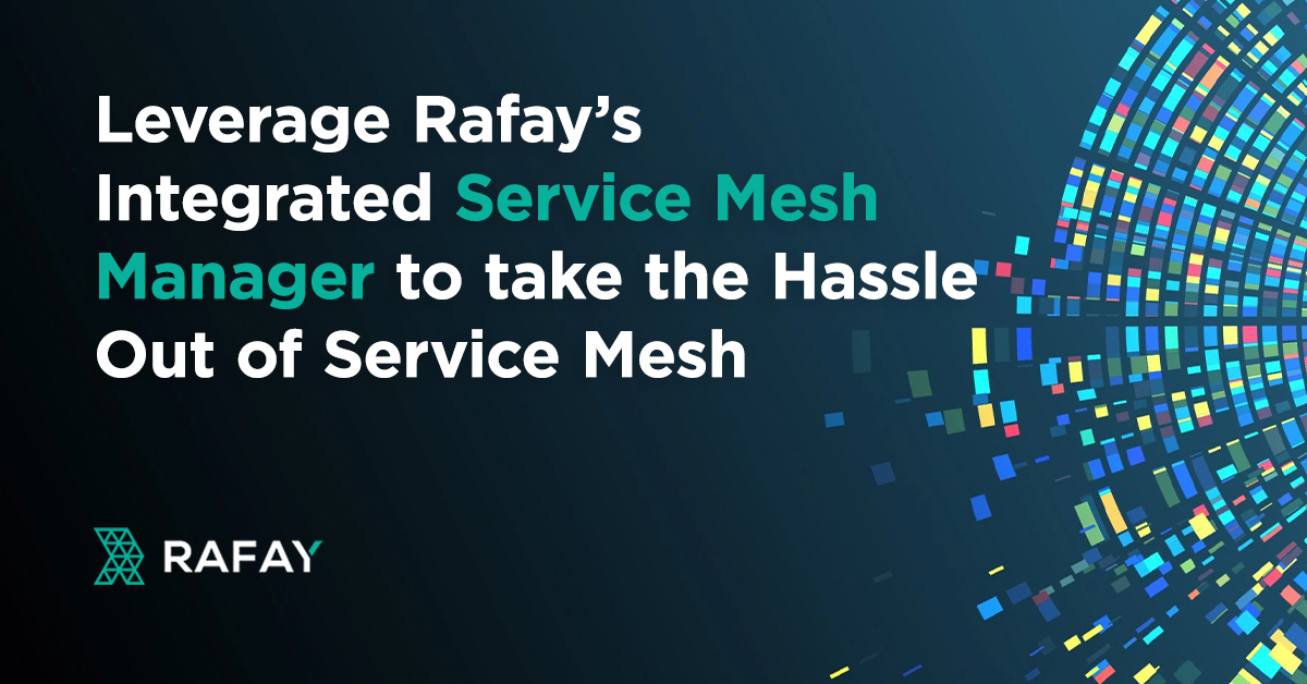 Image for Leverage Rafay’s Integrated Service Mesh Manager to take the Hassle Out of Service Mesh